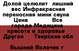 Долой целюлит, лишний вес Инфракрасная переносная мини-сауна › Цена ­ 14 500 - Все города Медицина, красота и здоровье » Другое   . Тверская обл.,Вышний Волочек г.